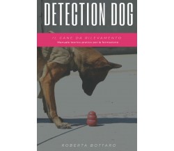 Detection Dog - Il cane da rilevamento: manuale teorico pratico per la formazion