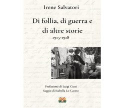 Di follia, di guerra e di altre storie 1915-1918 di Irene Salvatori,  2022,  You