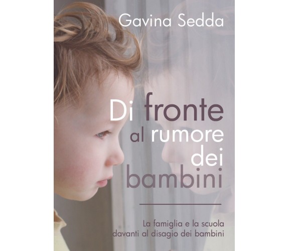 Di fronte al rumore dei bambini - Gavina Sedda,  2018,  Youcanprint