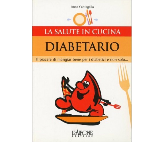 Diabetario. Il piacere di mangiare bene per i diabetici e non solo... di Anna Ca