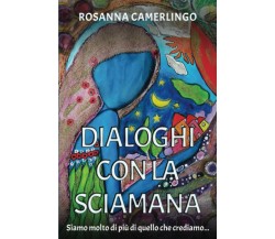 Dialoghi con la Sciamana: Siamo molto di più di quello che crediamo… di Rosanna 