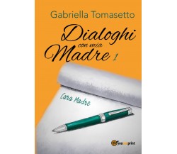 Dialoghi con mia Madre 1	 di Gabriella Tomasetto,  2018,  Youcanprint