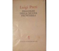 Dialoghi della nuova frontiera - Luigi Preti - Arnoldo Mondadori,1970 - A 