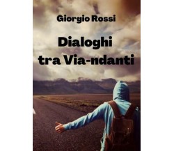 Dialoghi tra Via-ndanti di Giorgio Rossi,  2022,  Youcanprint