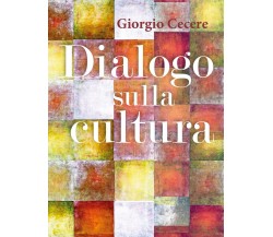 Dialogo sulla cultura - di Giorgio Cecere,  2019,  Youcanprint