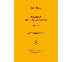 Diario di un cammino vol. 2 Metamorfosi di Tiber Spano,  2022,  Youcanprint
