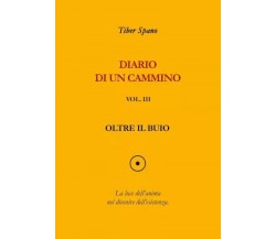 Diario di un cammino vol. 3 Oltre il buio di Tiber Spano, 2022, Youcanprint