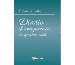 Diario di una poetessa da quattro soldi	 di Filomena Costa,  2016,  Youcanprint