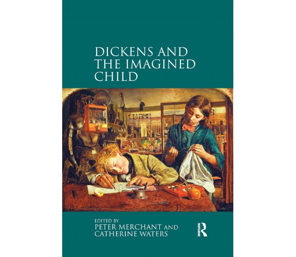 Dickens And The Imagined Child -Peter Merchant, Professor Catherine Waters- 2019