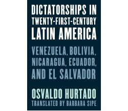 Dictatorships In Twenty-First-Century Latin America - Osvaldo Hurtado - 2022