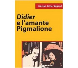 Didier e l’amante pigmalione	 di Gaston Javier Algard,  2011,  Youcanprint