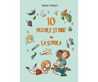 Dieci piccole storie per la scuola	 di Sonia Vettori,  2020,  Youcanprint
