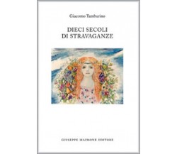 Dieci secoli di stravaganze - Giacomo Tamburino,  2015,  Maimone Editore 