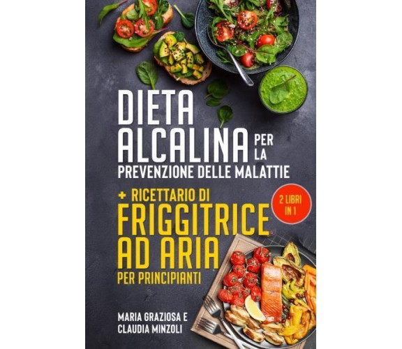 Dieta alcalina per la prevenzione delle malattie + Ricettario di friggitrice ad 