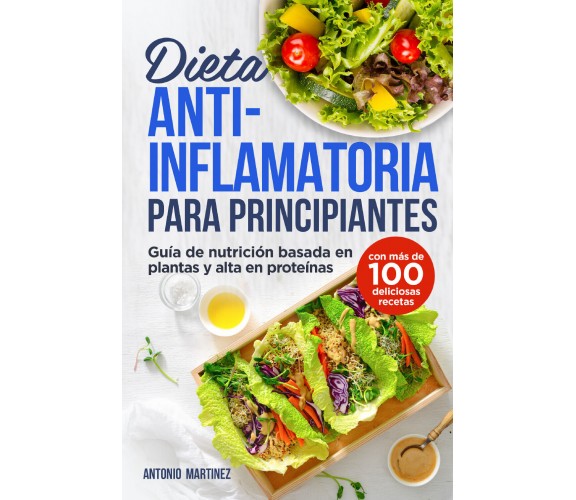 Dieta antiinflamatoria para principiantes. Guía de nutrición basada en plantas y