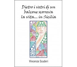 Dietro i vetri di un balcone scorreva la vita in Sicilia	 di Vincenzo Scuderi