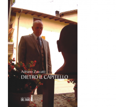 Dietro il capitello di Zuccatti Adriano - Edizioni Del Faro, 2017
