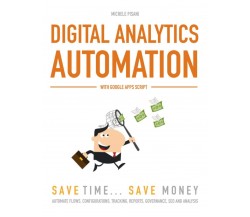 Digital Analytics Automation: with Google Apps Script di Michele Pisani,  2022, 