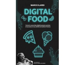 Digital Food. Come le nuove idee digitali possono portare al successo la tua att