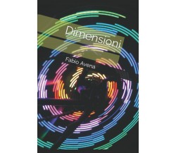  Dimensioni di Fabio Avena,  2021,  Indipendently Published