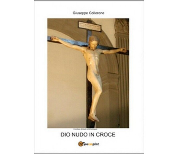 Dio nudo in croce - Giuseppe Collerone,  2014,  Youcanprint