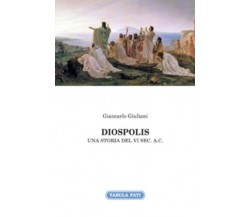 Diospolis. Una storia del VI sec. a. C. di Giancarlo Giuliani,  2013,  Tabula Fa