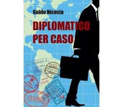 Diplomatico per caso di Guido Nicosia, 2016, Di Renzo Editore