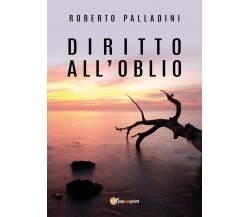 Diritto all’Oblio -  di Roberto Palladini,  2018,  Youcanprint  -ER