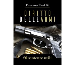 Diritto delle armi 20 sentenze utili	 di Francesco Pandolfi,  2018,  Youcanprint