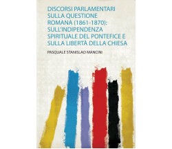 Discorsi Parlamentari Sulla Questione Romana (1861-1870) Sull’indipendenza Spiri