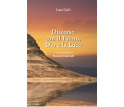 Discorso con il Fauno, Dio e la Luce di Luca Carli,  2020,  Indipendently Publis