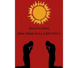 Discorso sulla divinità di Francesco Rossi,  2021,  Youcanprint