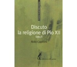 Discuto la religione di Pio XII. Aldo Capitini - Edizione dell'Asino, 2013