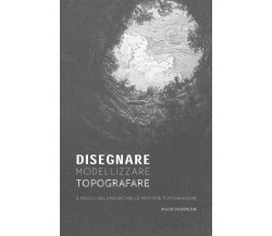  Disegnare, Modellizzare, Topografare. Il ruolo del disegno nelle pratiche topog