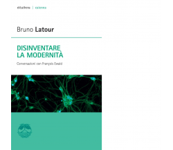 Disinventare la modernità di Bruno Latour - Elèuthera, 2016