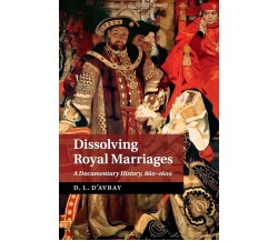 Dissolving Royal Marriages - D. L. D'avray - Camnbridge, 2017