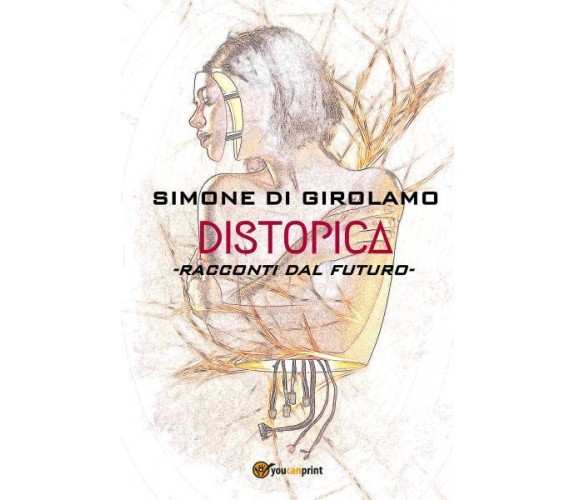 Distopica. Racconti dal futuro di Simone Di Girolamo,  2022,  Youcanprint
