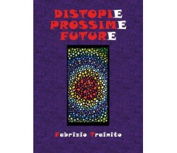 Distopie Prossime Future di Fabrizio Trainito,  2022,  Youcanprint