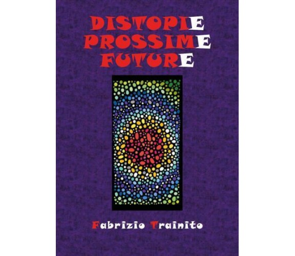 Distopie Prossime Future di Fabrizio Trainito,  2022,  Youcanprint