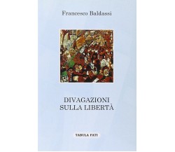 Divagazioni sulla libertà di Francesco Baldassi, 2011, Tabula Fati