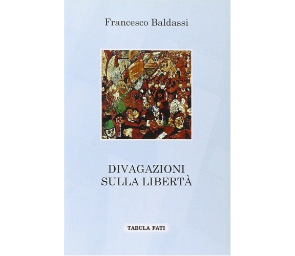 Divagazioni sulla libertà di Francesco Baldassi, 2011, Tabula Fati