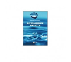 Diversamente aquagym - Francesca Bertoni,  2014,  Youcanprint