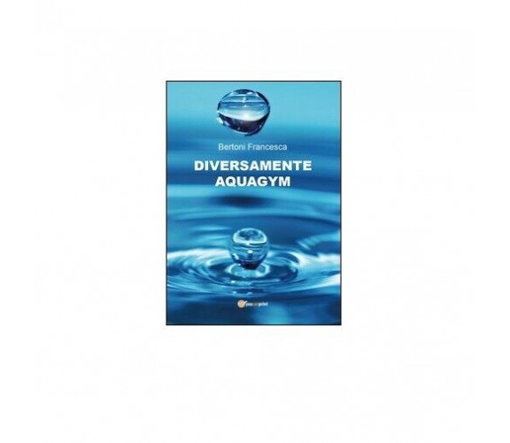 Diversamente aquagym - Francesca Bertoni,  2014,  Youcanprint