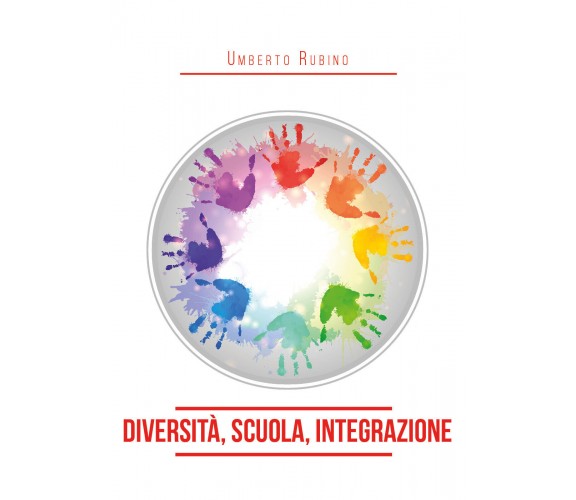 Diversità, scuola, integrazione di Umberto Rubino,  2020,  Youcanprint