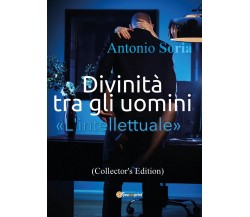 Divinità tra gli uomini «L'intellettuale» (Collector's Edition) di Antonio Soria