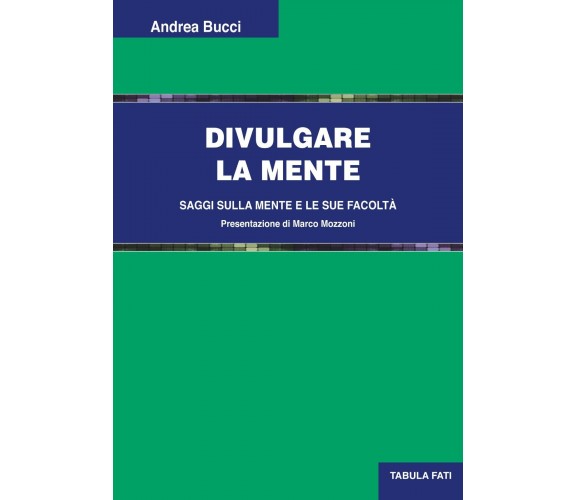 Divulgare la mente. Saggi sulla mente e le sue facoltà di Andrea Bucci, 2018, 