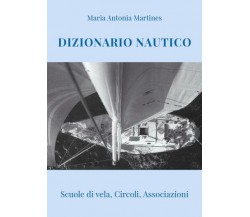 Dizionario Nautico Scuole di vela, Circoli, Associazioni di Maria Antonia Martin