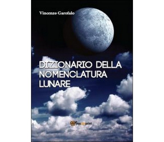 Dizionario della nomenclatura lunare  di Vincenzo Garofalo,  2013,  Youcanprint