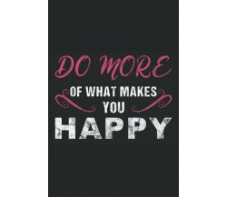 Do More of what makes You Happy: Notebook per motivazione e benessere, 120 pagin