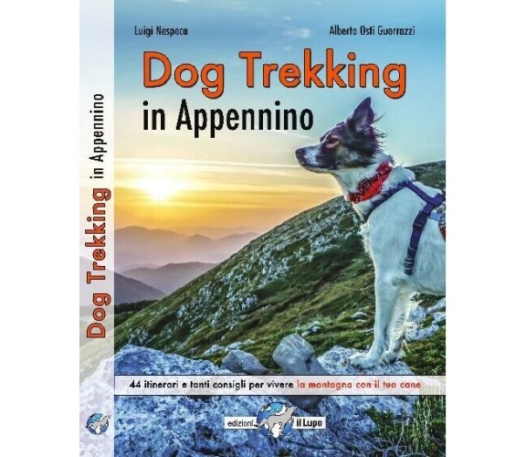 Dog trekking in Appennino. 44 itinerari e tanti consigli per vivere la montagna 